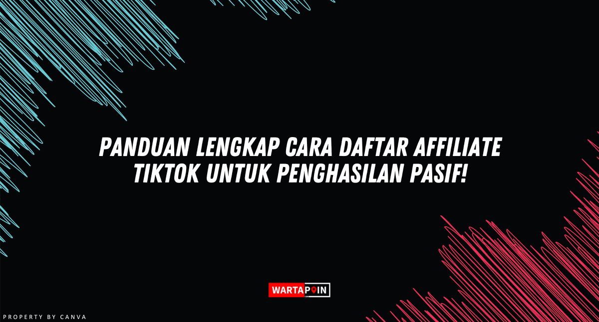 Panduan Lengkap Cara Daftar Affiliate TikTok untuk Penghasilan Pasif!