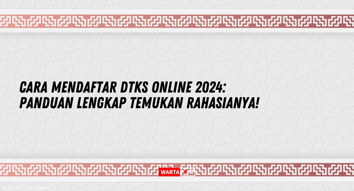 Cara Daftar DTKS Online 2024: Panduan Lengkap Temukan Rahasianya!