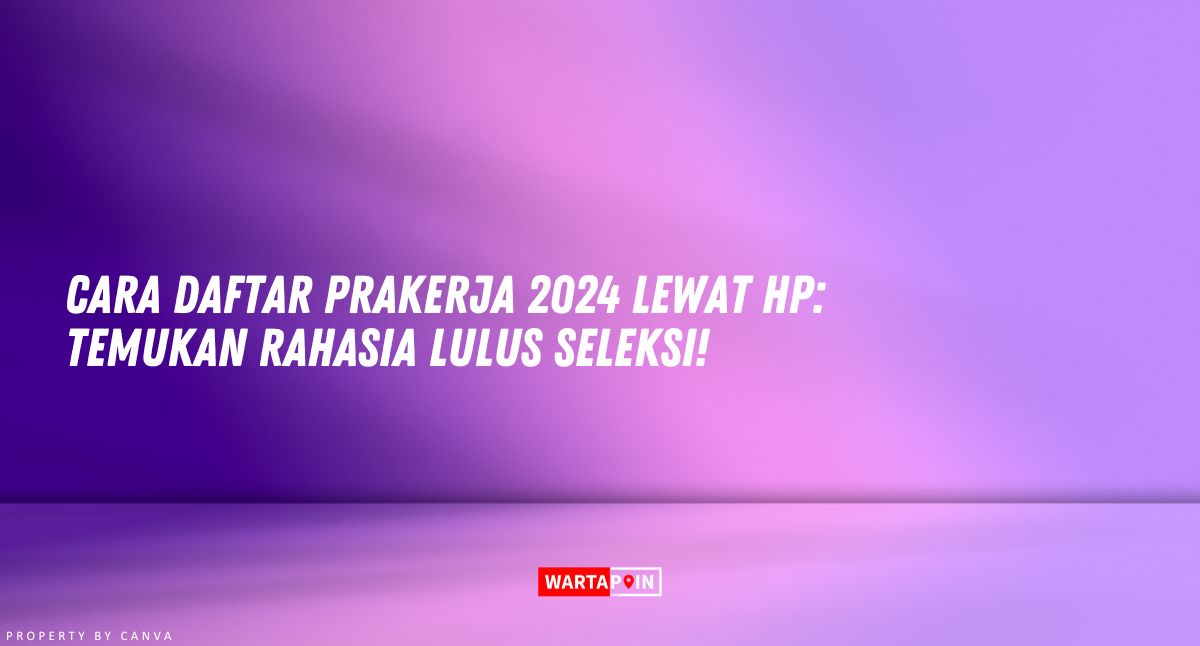 Cara Daftar Prakerja 2024 Lewat HP: Temukan Rahasia Lulus Seleksi!