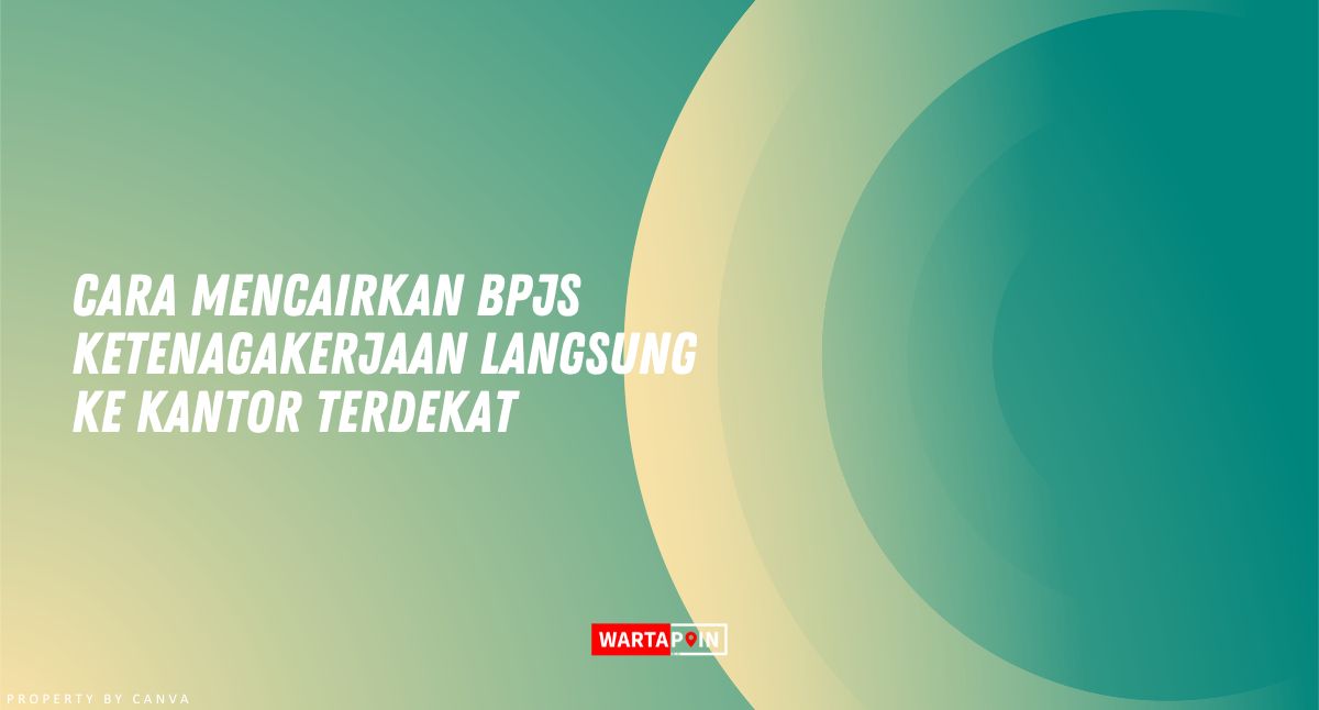 Cara Mencairkan BPJS Ketenagakerjaan Langsung ke Kantor