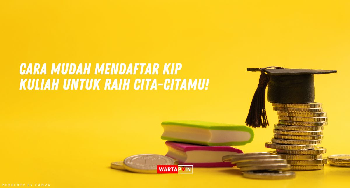 Cara Mudah Mendaftar KIP Kuliah untuk Raih Cita-Citamu!