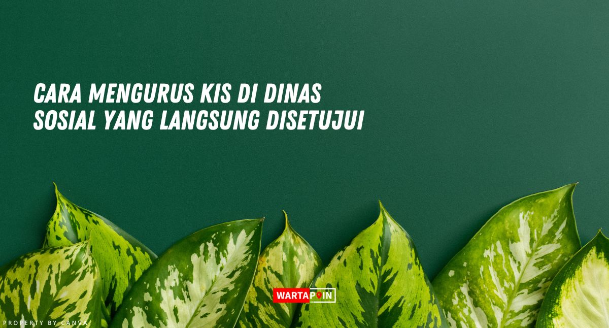 Cara Mengurus KIS di Dinas Sosial yang Langsung Disetujui