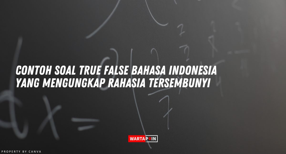 Contoh Soal True False Bahasa Indonesia yang Mengungkap Rahasia Tersembunyi