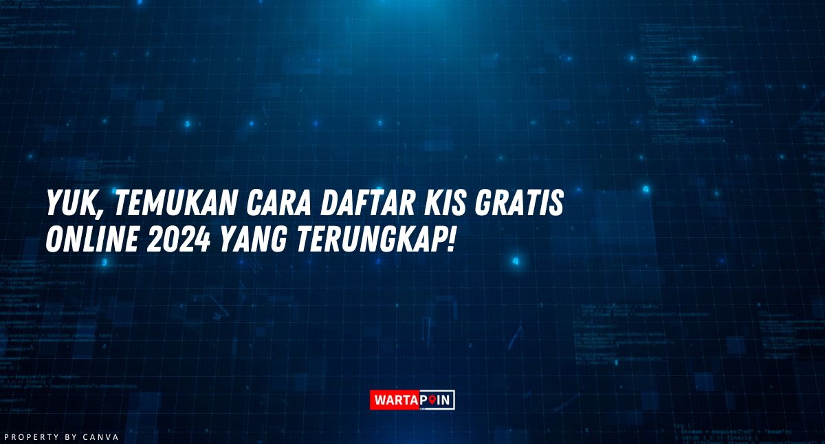 Yuk, Temukan Cara Daftar KIS Gratis Online 2024 yang Terungkap!