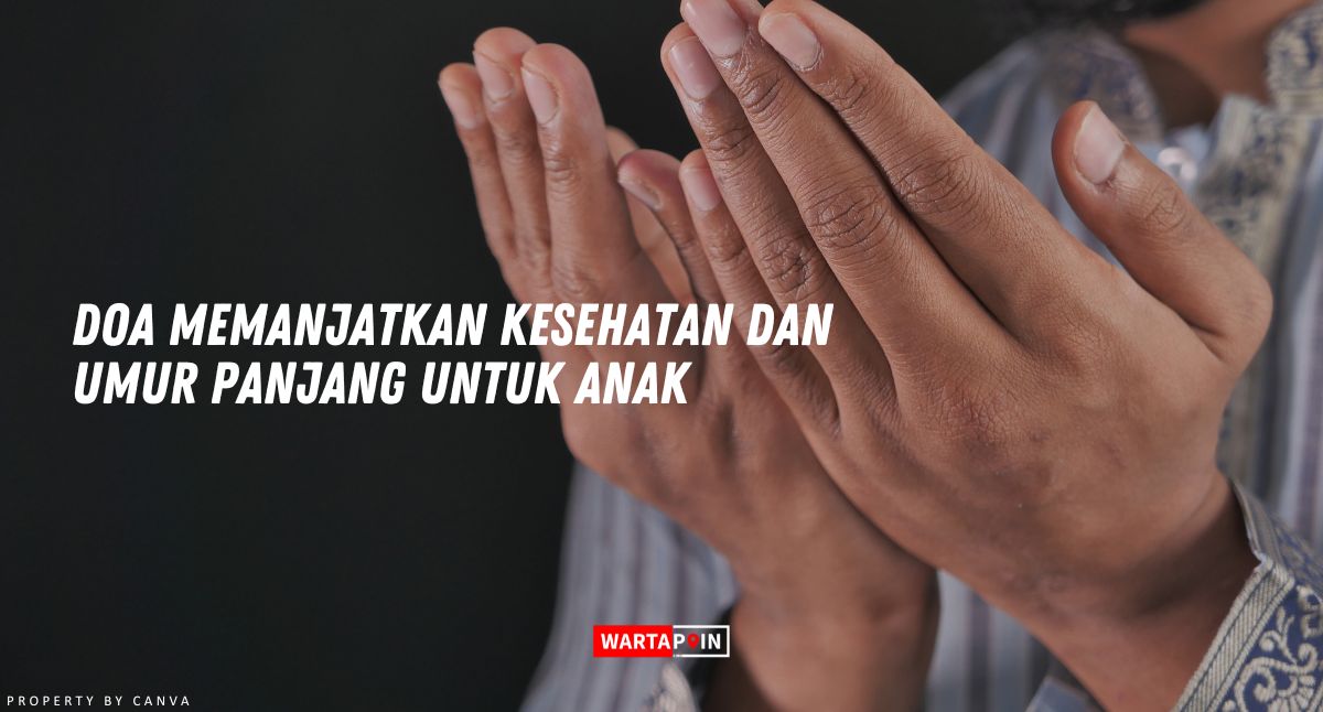 Doa Memanjatkan Kesehatan dan Umur Panjang untuk Anak