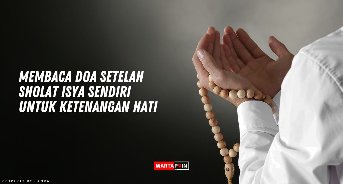 Membaca Doa Setelah Sholat Isya Sendiri untuk Ketenangan Hati