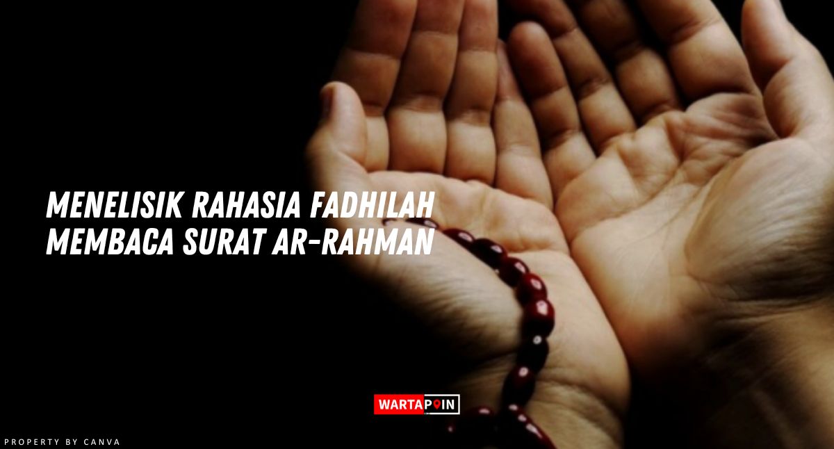 Menelisik Rahasia Fadhilah Membaca Surat Ar-Rahman