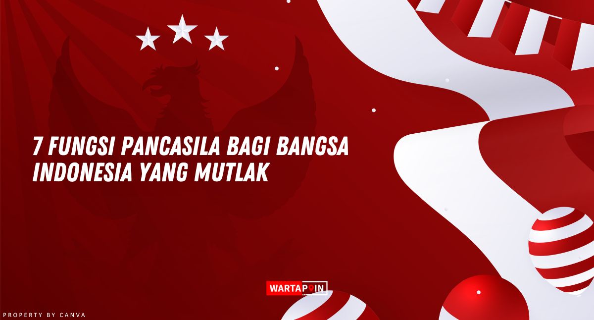 7 Fungsi Pancasila Bagi Bangsa Indonesia yang Mutlak