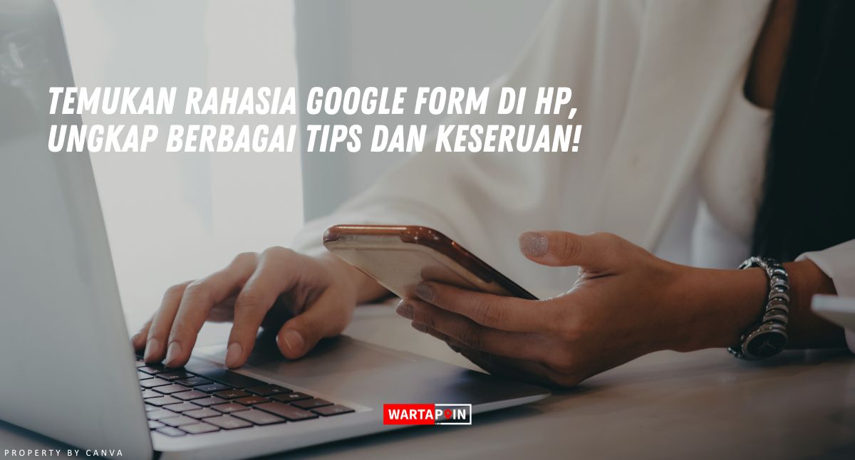 Temukan Rahasia Google Form di HP, Ungkap Berbagai Tips dan Keseruan!