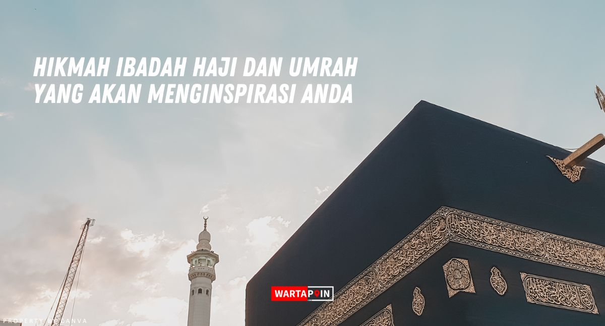 Hikmah Ibadah Haji dan Umrah yang Akan Menginspirasi Anda