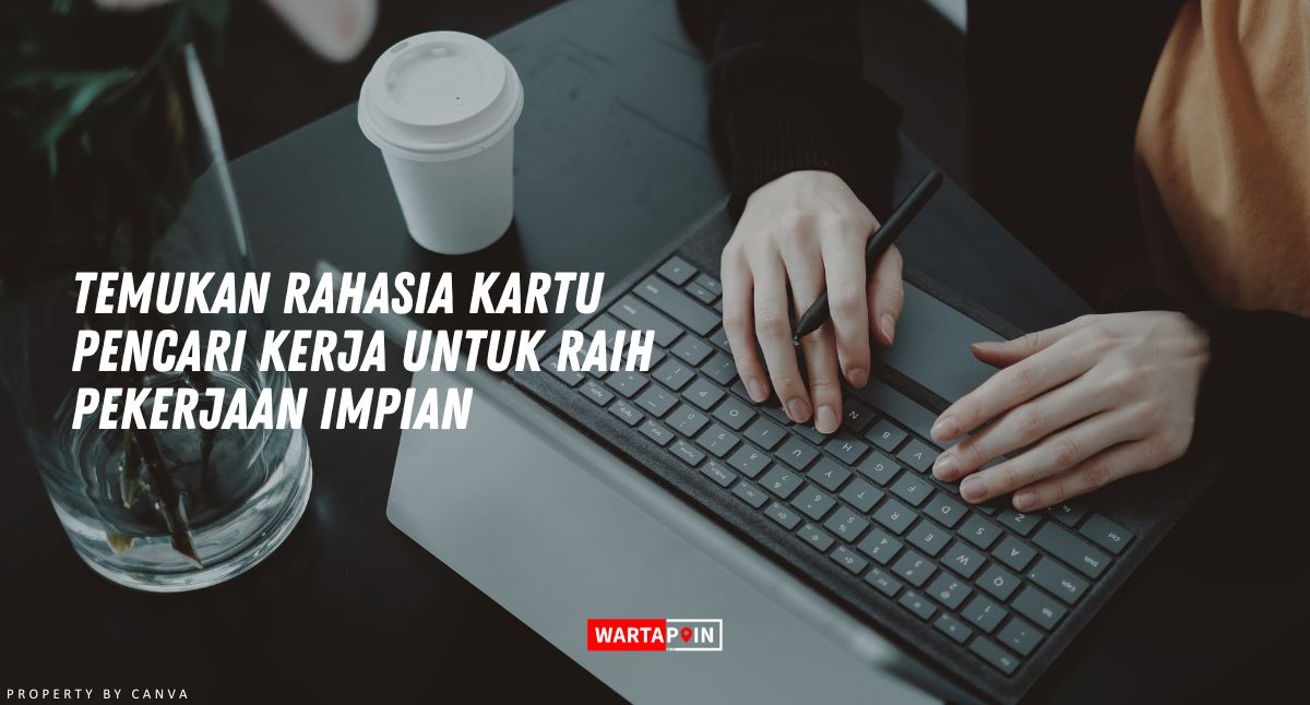 Temukan Rahasia Kartu Pencari Kerja untuk Raih Pekerjaan Impian