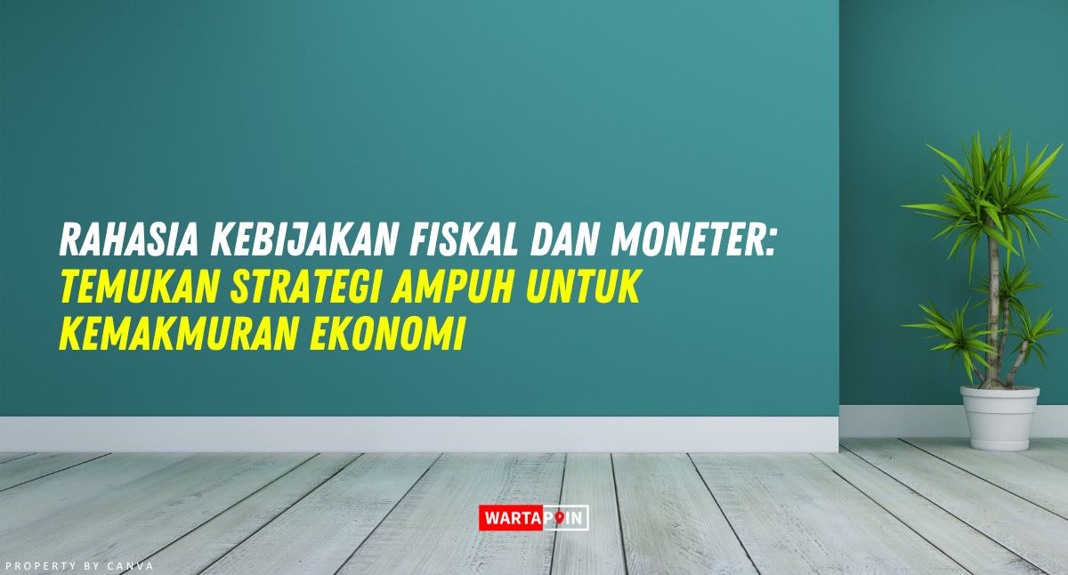 Rahasia Kebijakan Fiskal dan Moneter: Temukan Strategi Ampuh untuk Kemakmuran Ekonomi