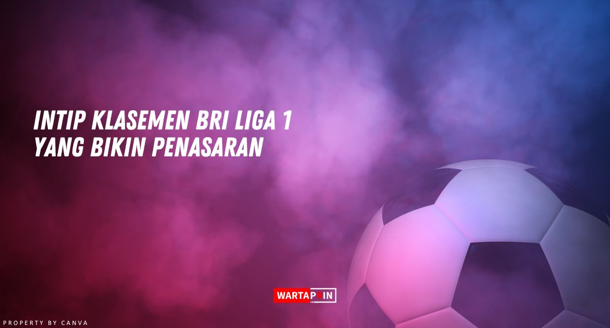 Intip Klasemen BRI Liga 1 yang Bikin Penasaran