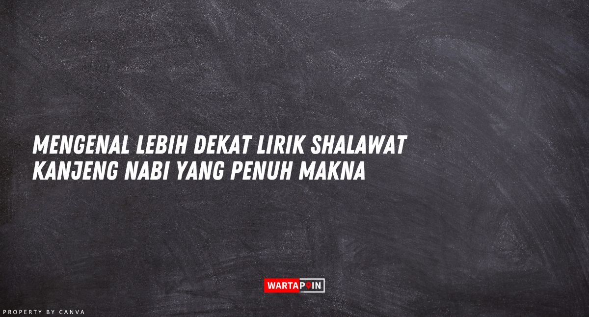 Mengenal Lebih Dekat Lirik Shalawat Kanjeng Nabi yang Penuh Makna