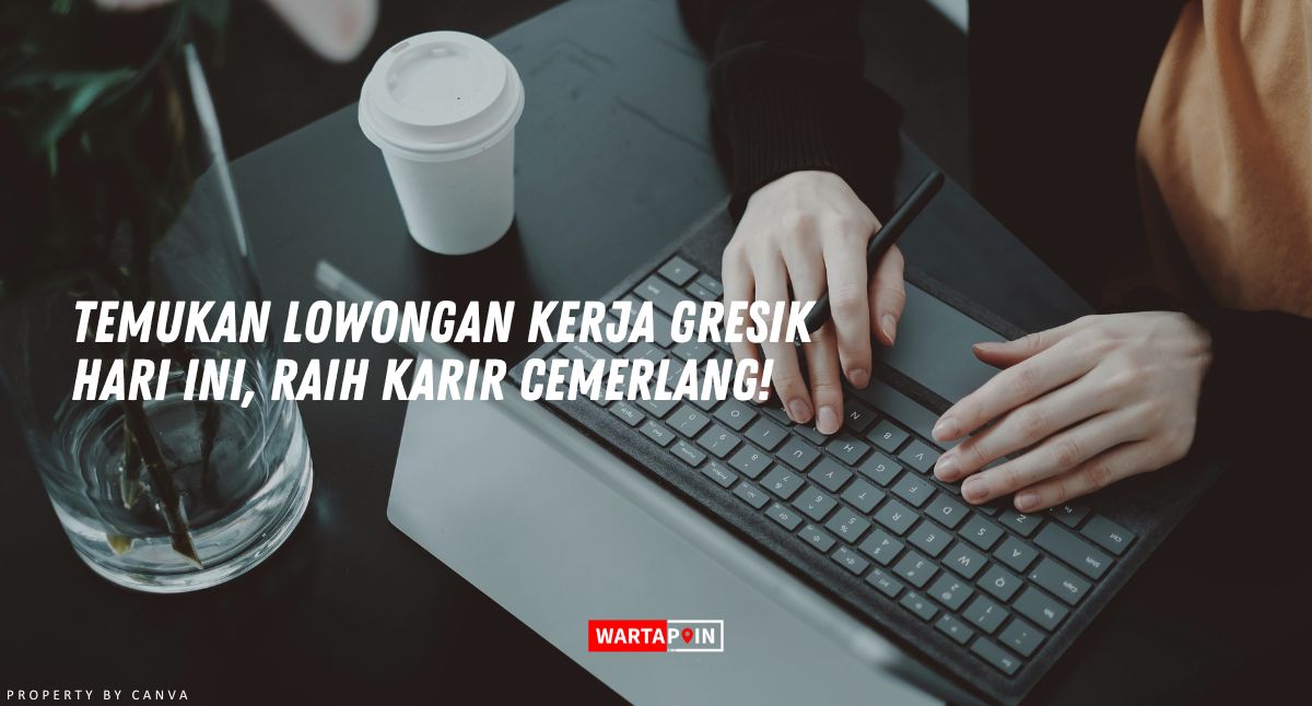 Temukan Lowongan Kerja Gresik Hari Ini, Raih Karir Cemerlang!