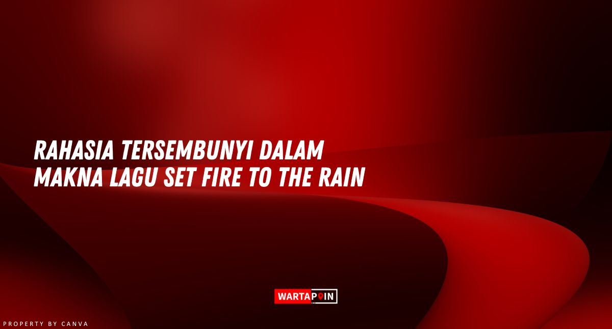 Rahasia Tersembunyi dalam Makna Lagu Set Fire to the Rain