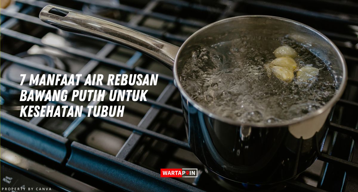 7 Manfaat Air Rebusan Bawang Putih untuk Kesehatan Tubuh