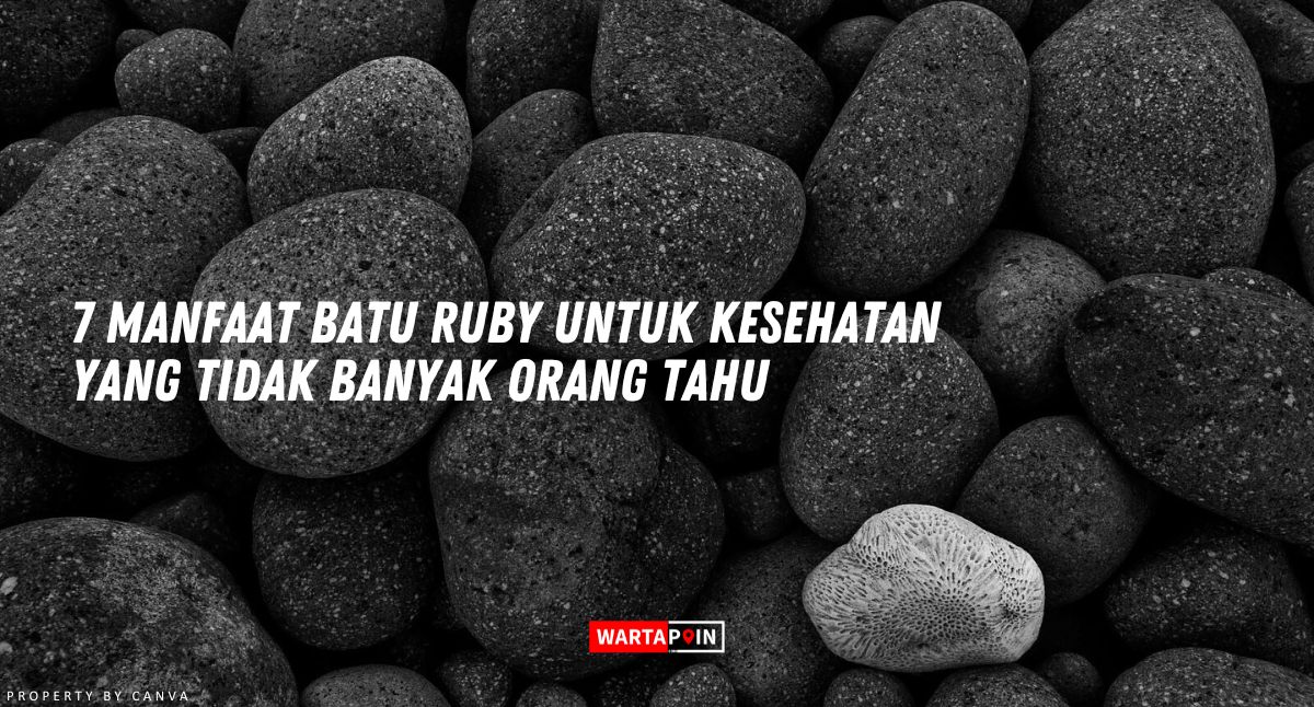 7 Manfaat Batu Ruby untuk Kesehatan yang Tidak Banyak Orang Tahu