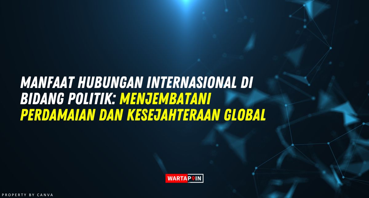 Manfaat Hubungan Internasional di Bidang Politik Negara