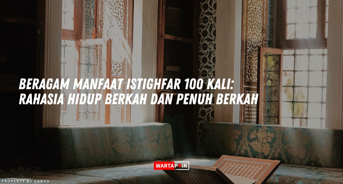 Beragam Manfaat Istighfar 100 Kali: Rahasia Hidup Berkah dan Penuh Berkah