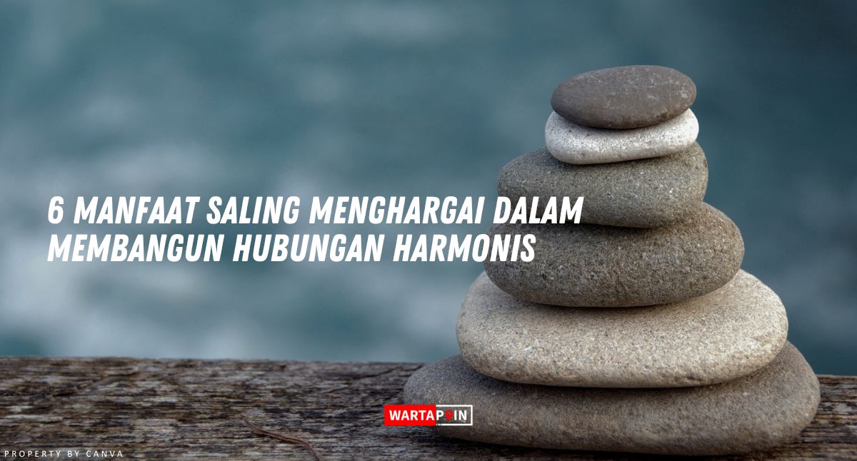 6 Manfaat Saling Menghargai dalam Membangun Hubungan Harmonis