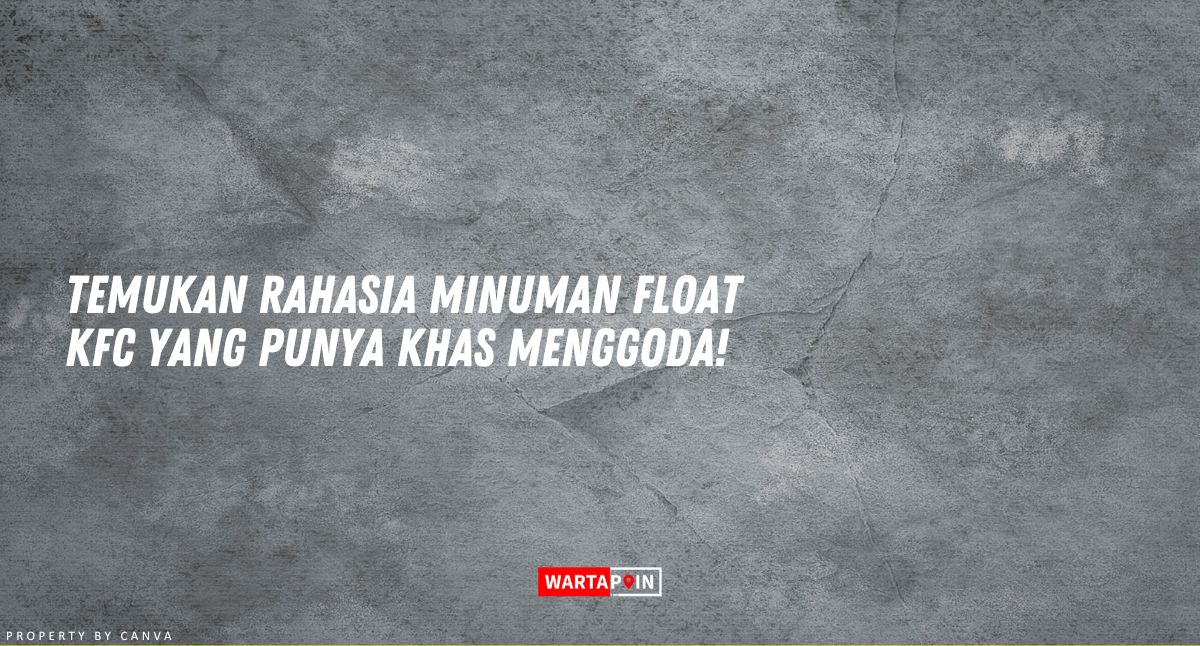 Temukan Rahasia Minuman Float KFC yang Punya Khas Menggoda!