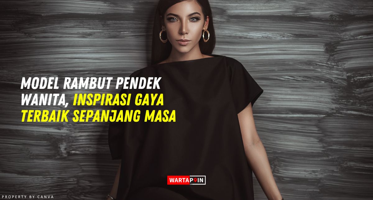 Model Rambut Pendek Wanita, Inspirasi Gaya Terbaik Sepanjang Masa