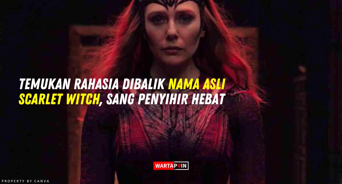 Temukan Rahasia Dibalik Nama Asli Scarlet Witch, Sang Penyihir Hebat