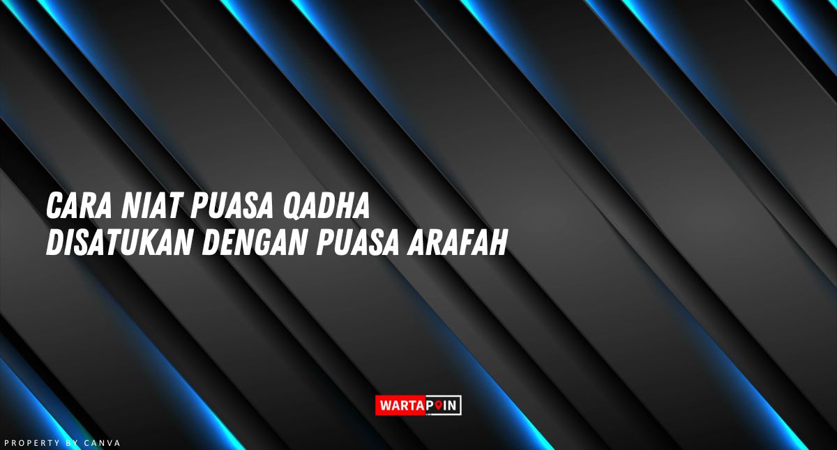 Cara Niat Puasa Qadha Disatukan dengan Puasa Arafah