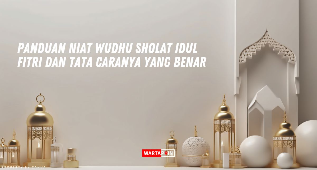 Panduan Niat Wudhu Sholat Idul Fitri dan Tata Caranya yang Benar