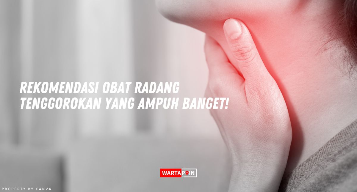 Rekomendasi Obat Radang Tenggorokan yang Ampuh Banget!