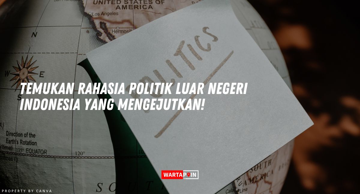 Temukan Rahasia Politik Luar Negeri Indonesia yang Mengejutkan!