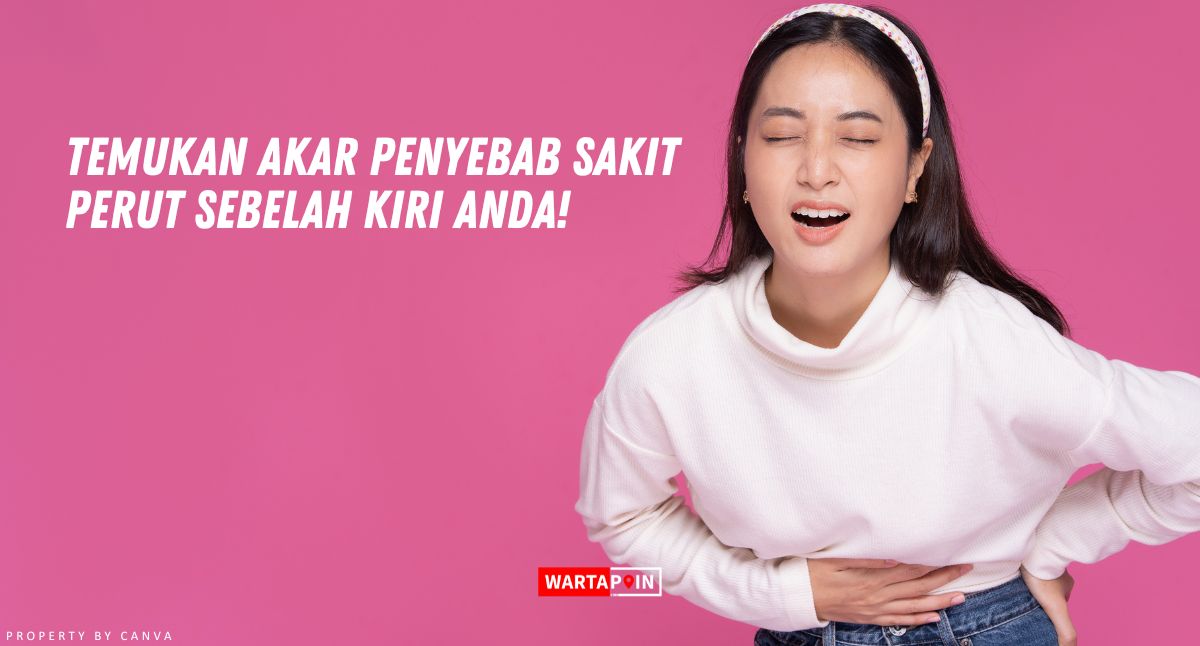 Temukan Akar Penyebab Sakit Perut Sebelah Kiri Anda!