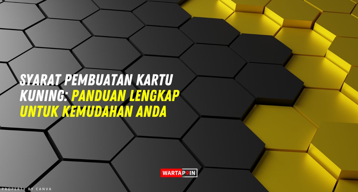 Syarat Pembuatan Kartu Kuning: Panduan Lengkap untuk Kemudahan Anda