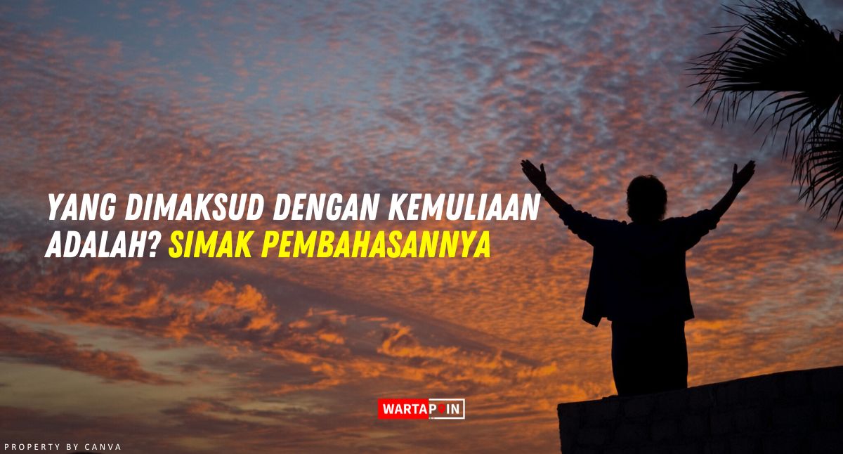 Yang Dimaksud dengan Kemuliaan Adalah? Simak Pembahasannya