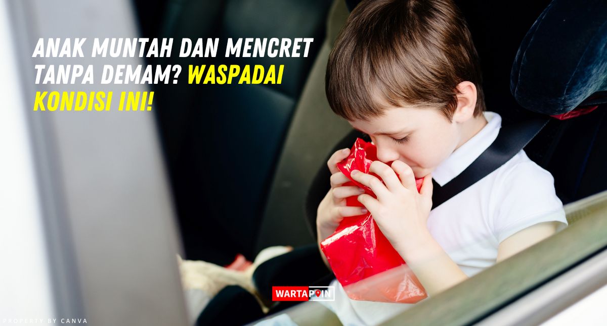 Anak Muntah dan Mencret Tanpa Demam? Waspadai Kondisi Ini!