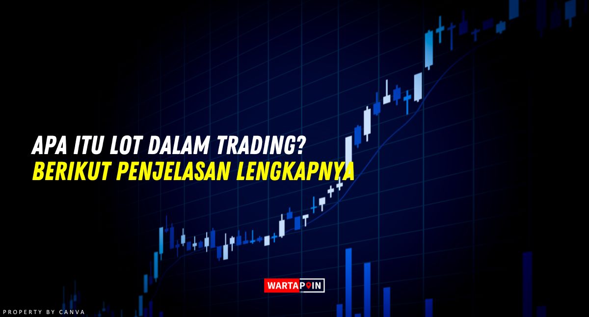 Apa itu Lot dalam Trading? Berikut Penjelasan Lengkapnya