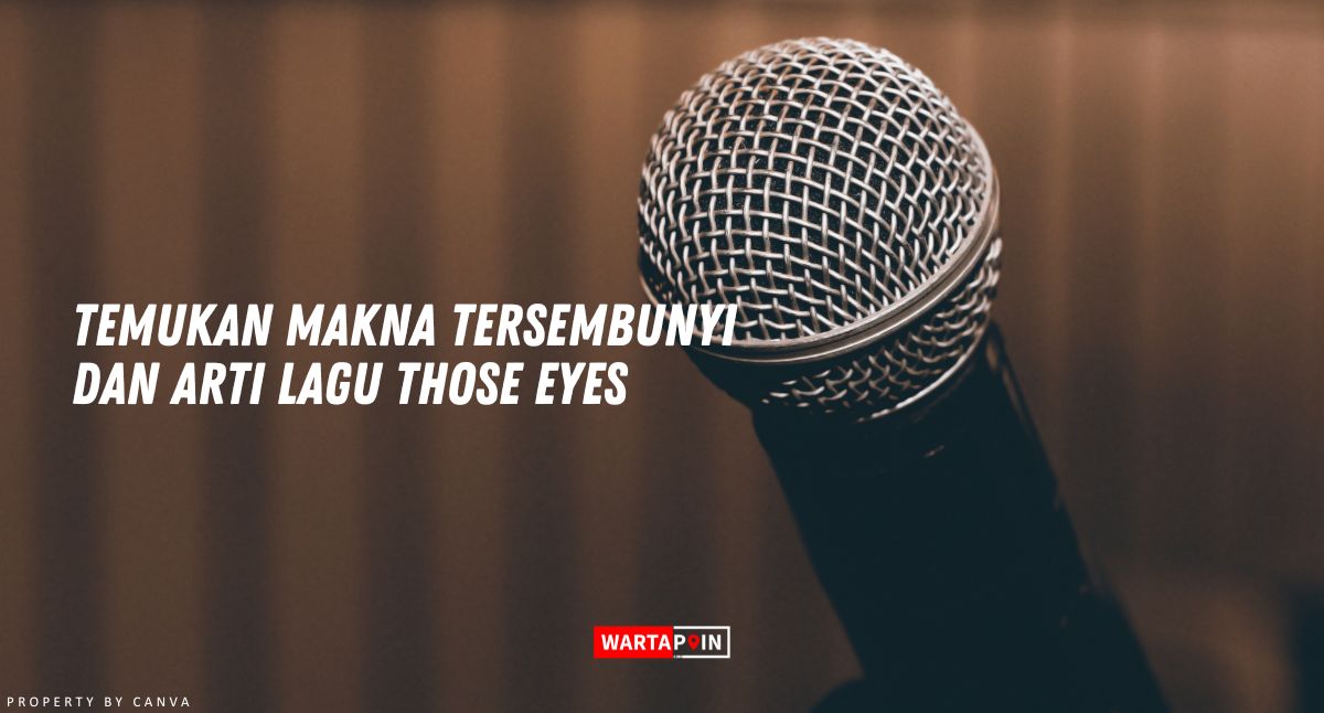 Temukan Makna Tersembunyi dan Arti Lagu Those Eyes