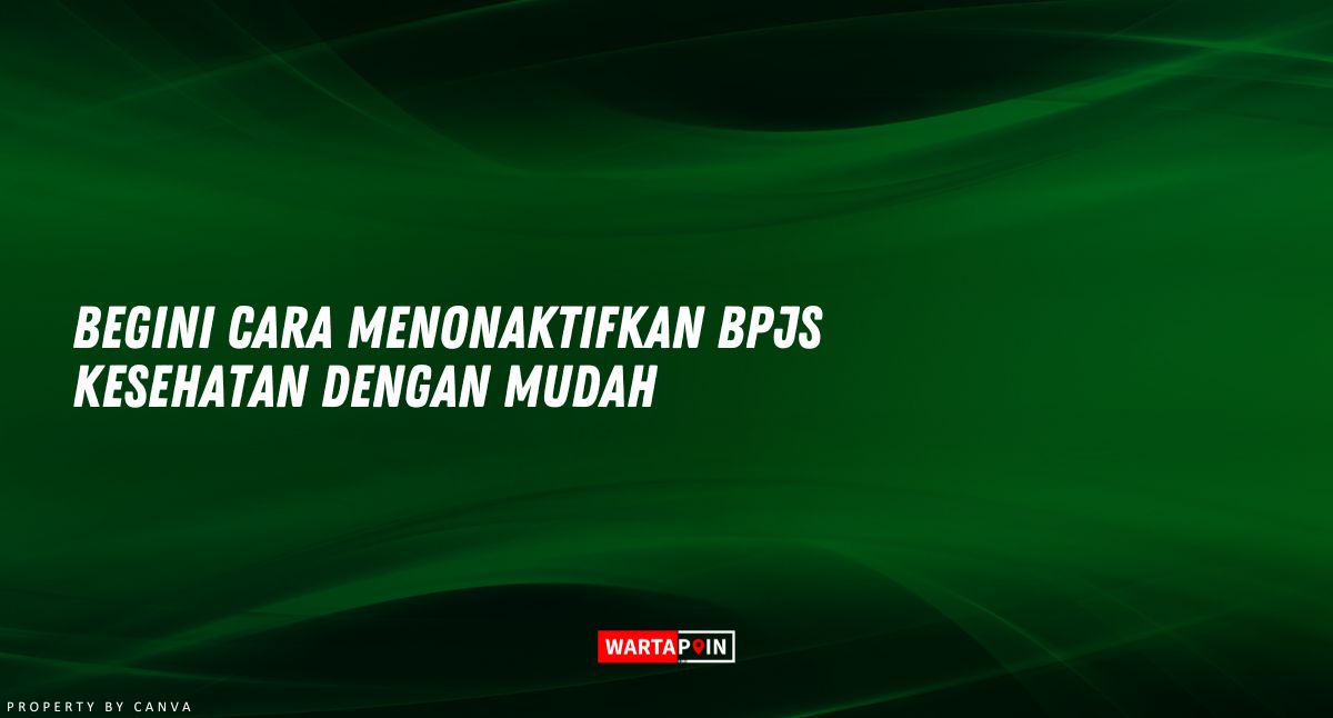 Begini Cara Menonaktifkan BPJS Kesehatan dengan Mudah