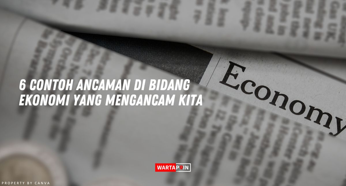 6 Contoh Ancaman di Bidang Ekonomi yang Mengancam Kita