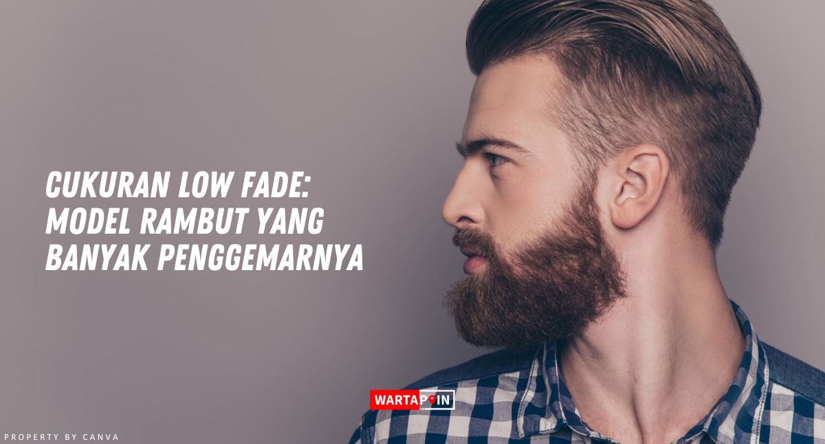 Cukuran Low Fade: Model Rambut yang Banyak Penggemarnya