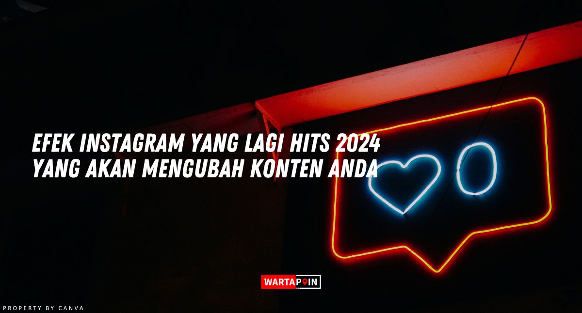 Efek Instagram yang Lagi Hits 2024 yang Akan Mengubah Konten Anda