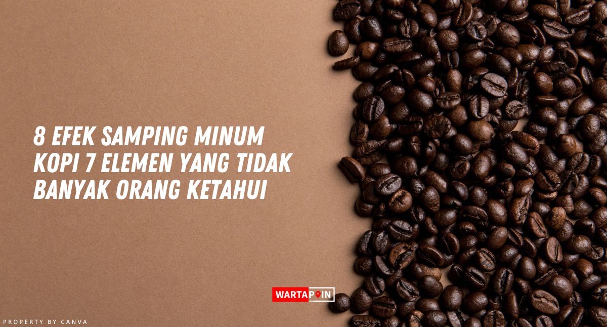 8 Efek Samping Minum Kopi 7 Elemen yang Tidak Banyak Orang Ketahui