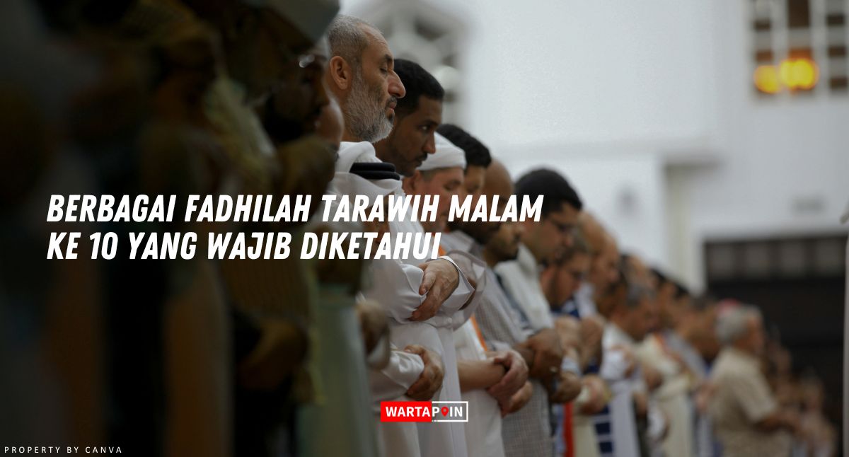 Berbagai Fadhilah Tarawih Malam ke 10 yang Wajib Diketahui