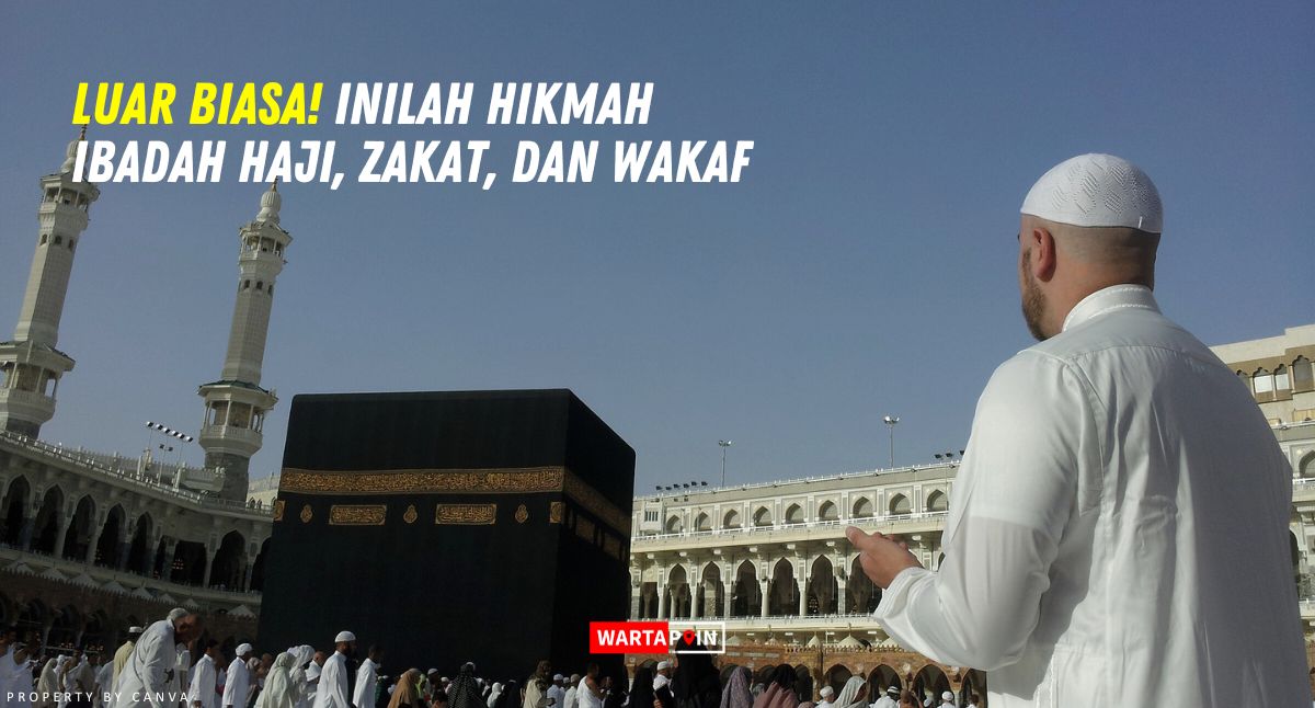 Luar Biasa! Inilah Hikmah Ibadah Haji, Zakat, dan Wakaf