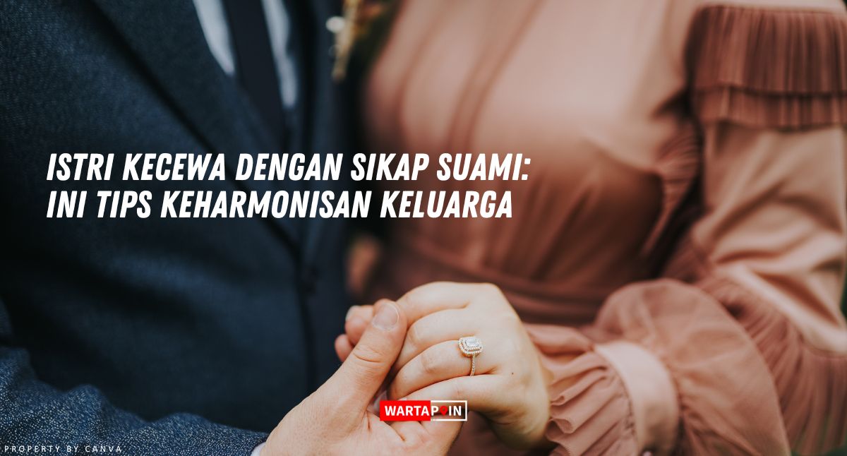 Istri Kecewa dengan Sikap Suami: Ini Tips Keharmonisan Keluarga