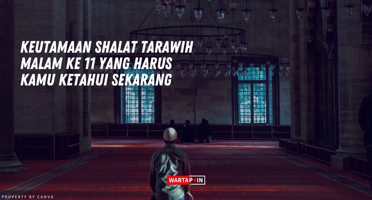 Keutamaan Shalat Tarawih Malam ke 11 yang Harus Kamu Ketahui