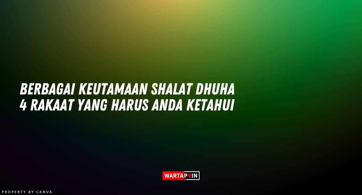 Berbagai Keutamaan Sholat Dhuha 4 Rakaat yang Harus Anda Ketahui