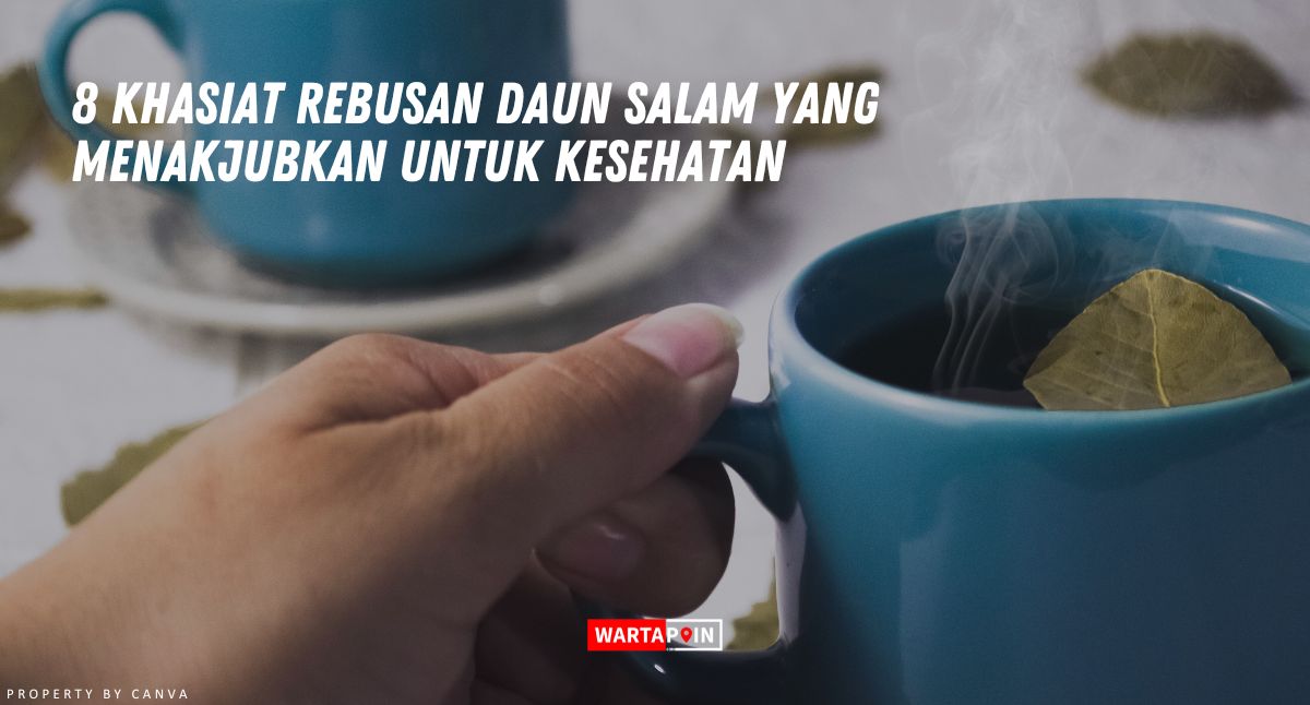 8 Khasiat Rebusan Daun Salam yang Menakjubkan untuk Kesehatan