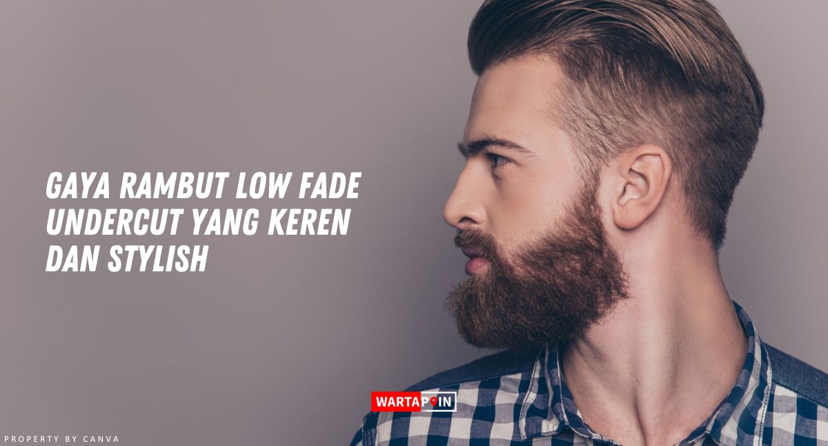 Gaya Rambut Low Fade Undercut yang Keren dan Stylish